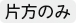 片方のみ